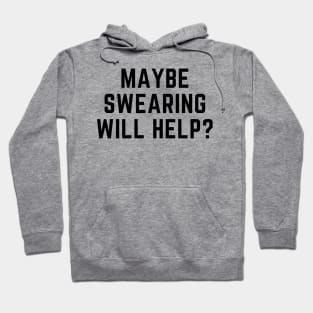 Maybe swearing will help? Hoodie